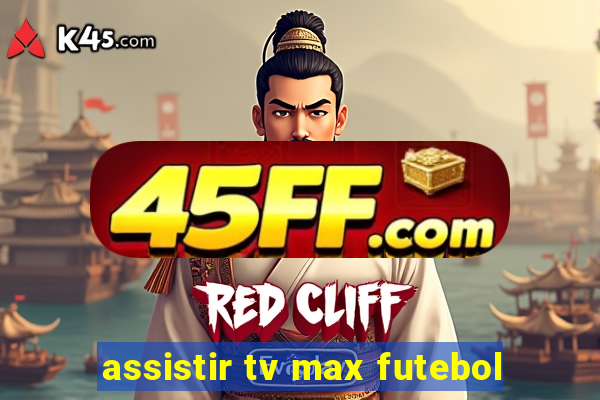 assistir tv max futebol